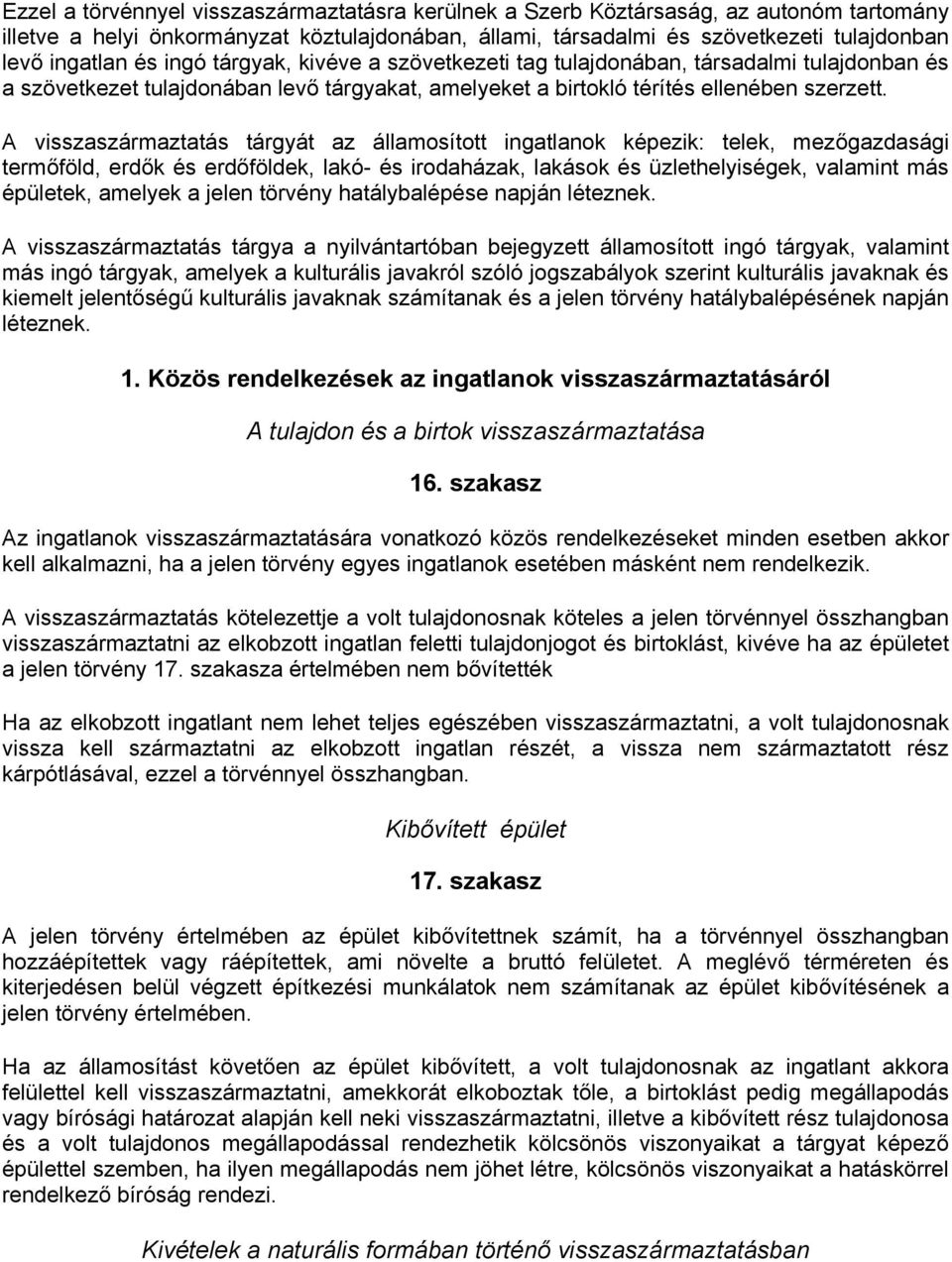 A visszaszármaztatás tárgyát az államosított ingatlanok képezik: telek, mezőgazdasági termőföld, erdők és erdőföldek, lakó- és irodaházak, lakások és üzlethelyiségek, valamint más épületek, amelyek a