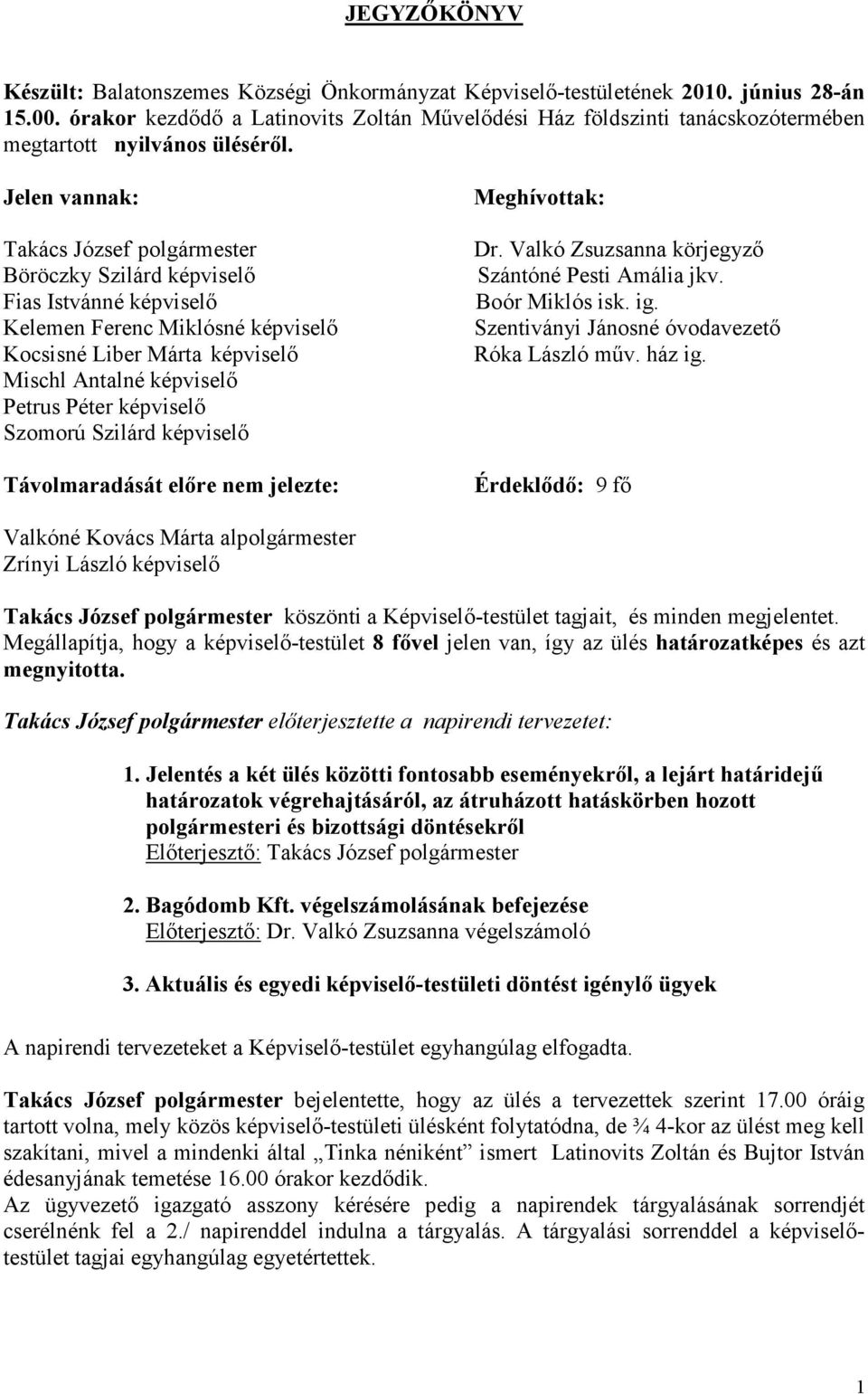 Jelen vannak: Takács József polgármester Böröczky Szilárd képviselı Fias Istvánné képviselı Kelemen Ferenc Miklósné képviselı Kocsisné Liber Márta képviselı Mischl Antalné képviselı Petrus Péter