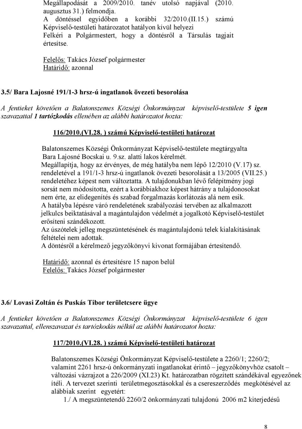 5/ Bara Lajosné 191/1-3 hrsz-ú ingatlanok övezeti besorolása A fentieket követıen a Balatonszemes Községi Önkormányzat szavazattal 1 tartózkodás ellenében az alábbi határozatot hozta: