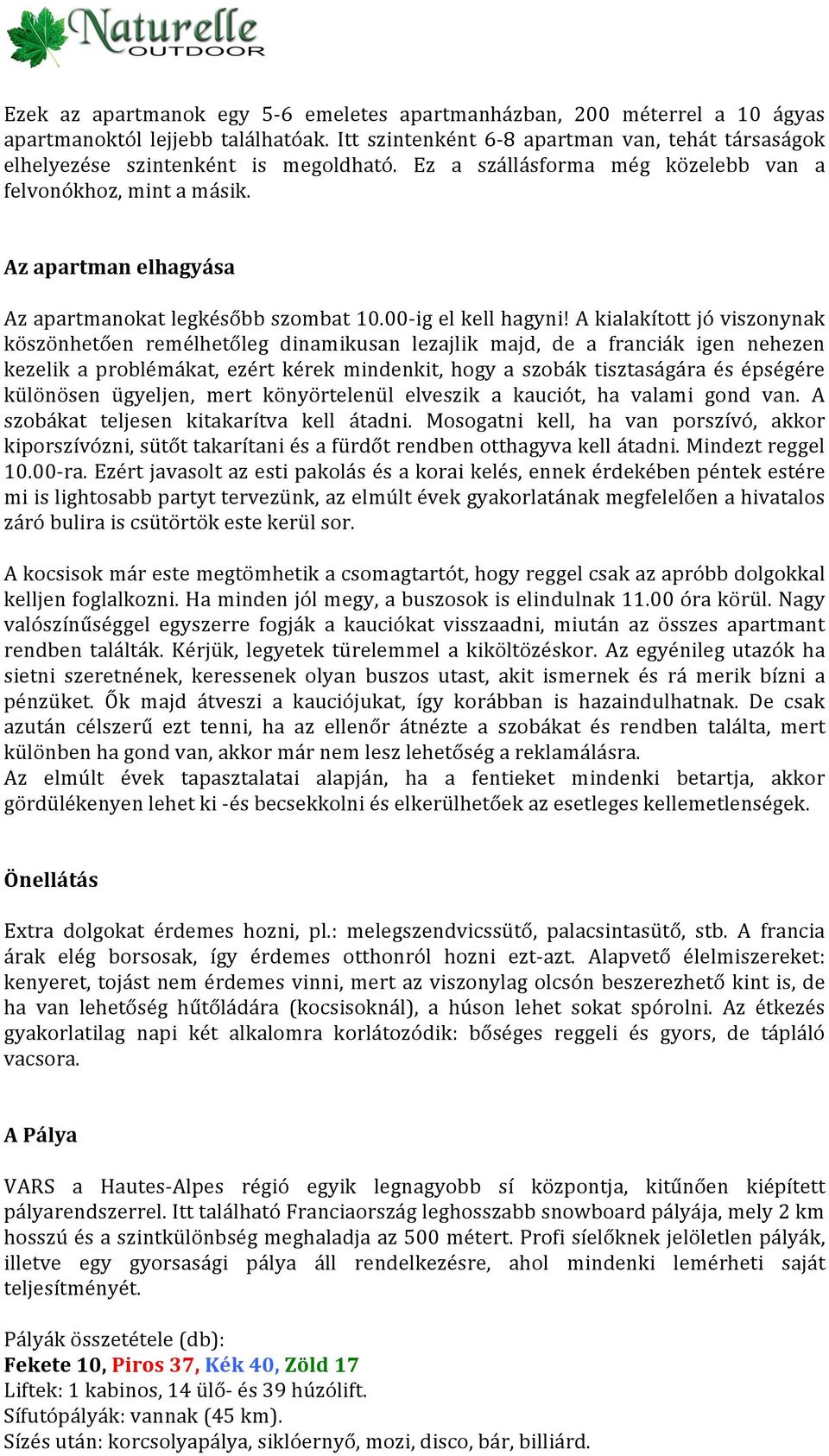 A kialakított jó viszonynak köszönhetően remélhetőleg dinamikusan lezajlik majd, de a franciák igen nehezen kezelik a problémákat, ezért kérek mindenkit, hogy a szobák tisztaságára és épségére