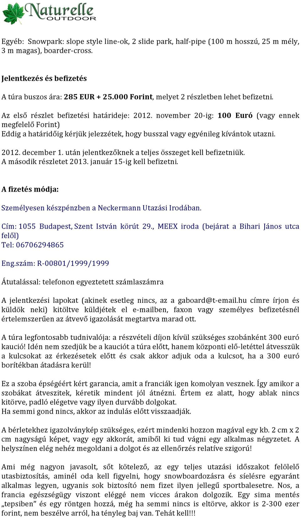 november 20- ig: 100 Euró (vagy ennek megfelelő Forint) Eddig a határidőig kérjük jelezzétek, hogy busszal vagy egyénileg kívántok utazni. 2012. december 1.