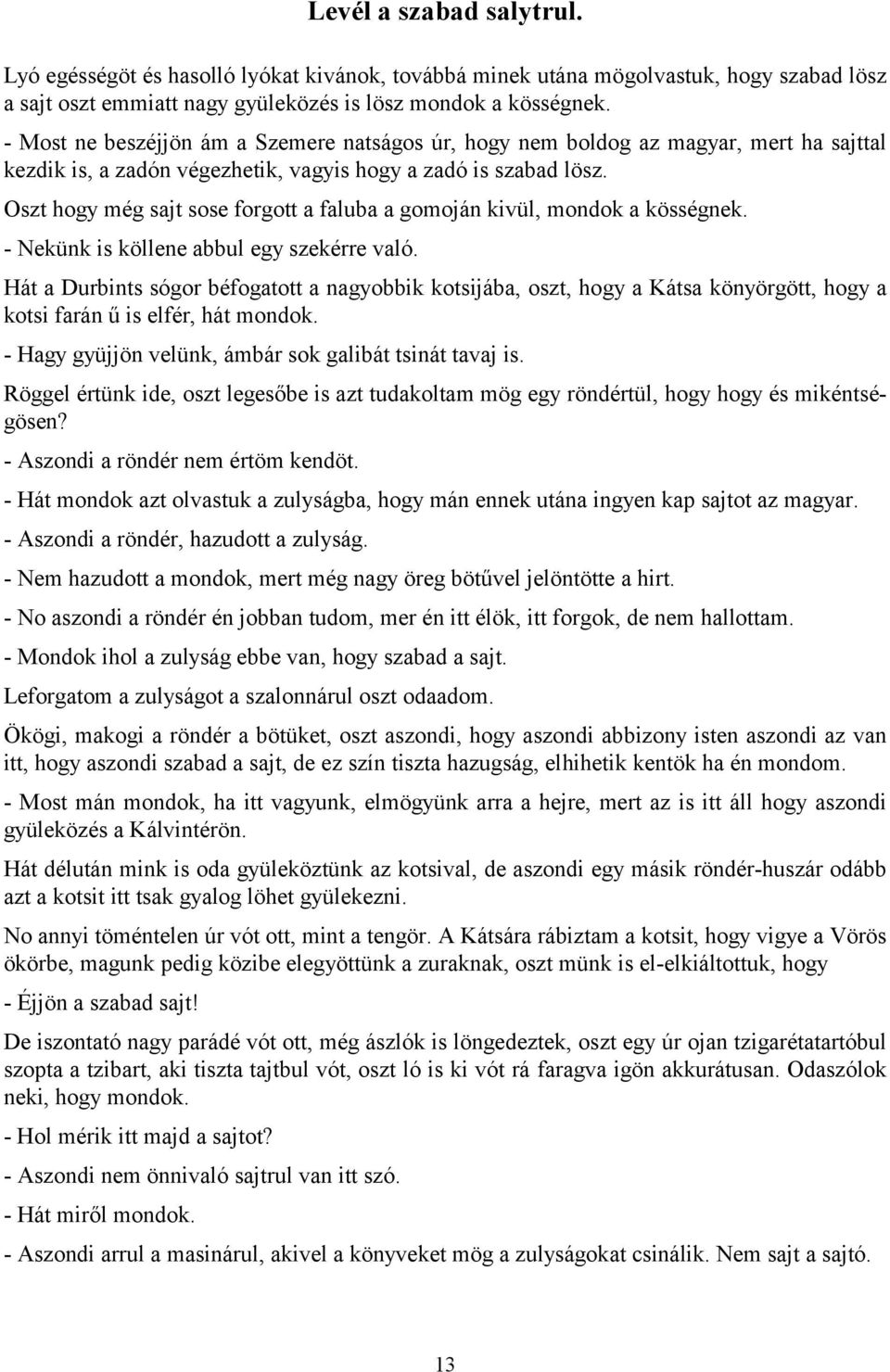 Oszt hogy még sajt sose forgott a faluba a gomoján kivül, mondok a kösségnek. - Nekünk is köllene abbul egy szekérre való.