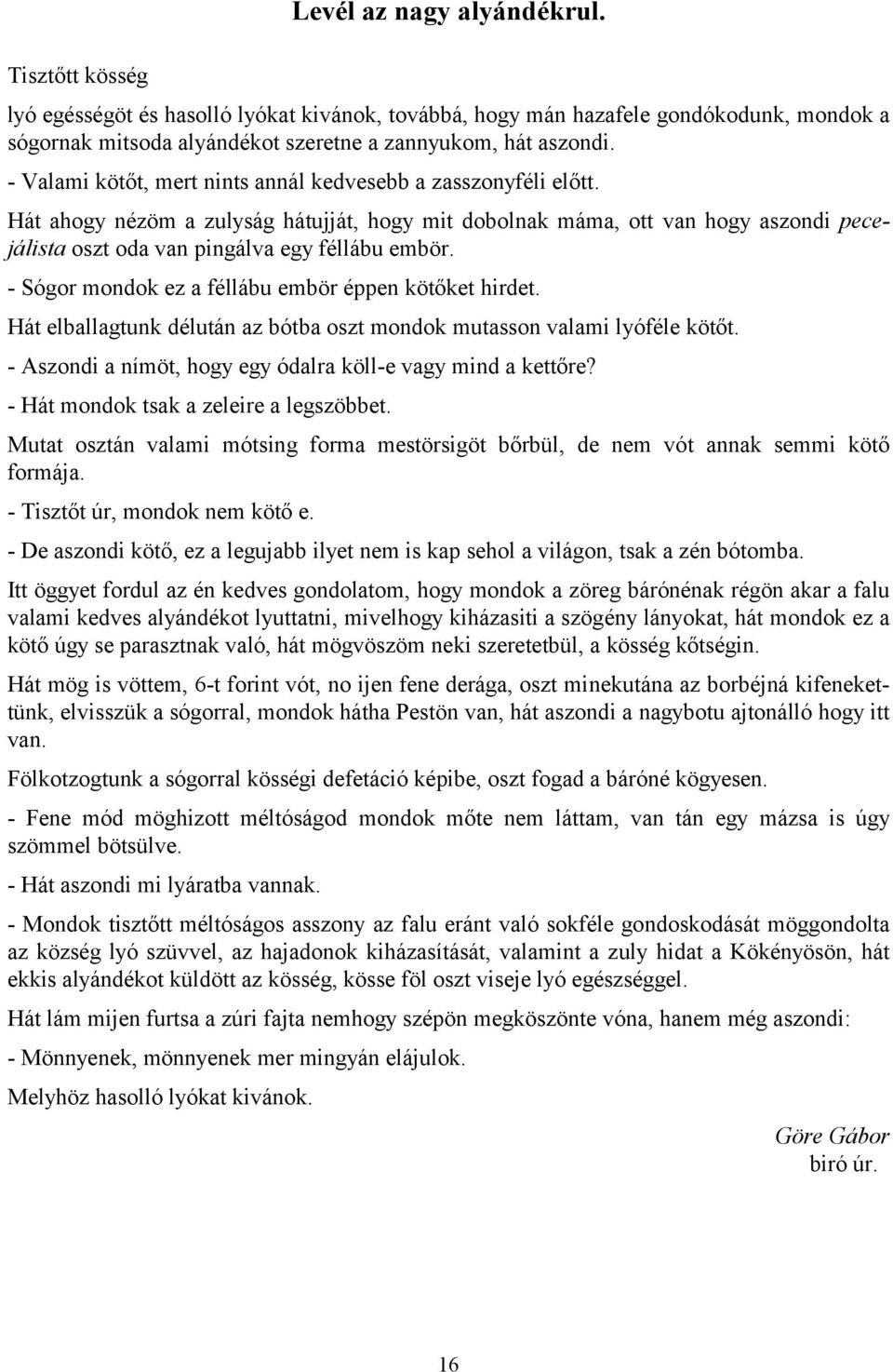 - Sógor mondok ez a féllábu embör éppen kötőket hirdet. Hát elballagtunk délután az bótba oszt mondok mutasson valami lyóféle kötőt. - Aszondi a nímöt, hogy egy ódalra köll-e vagy mind a kettőre?