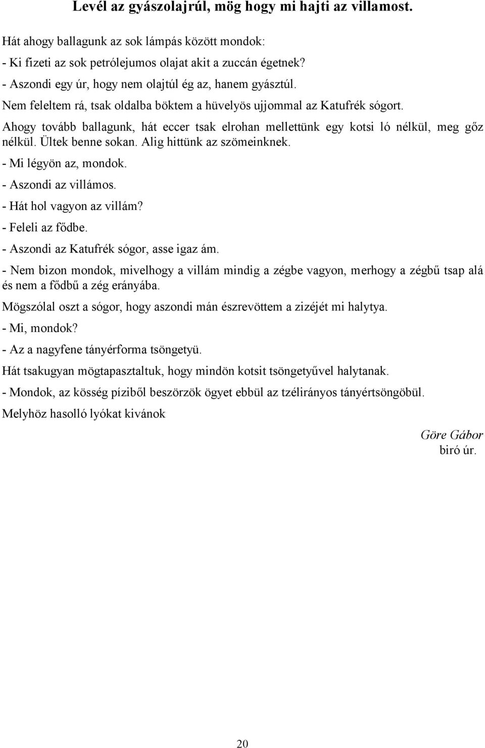 Ahogy tovább ballagunk, hát eccer tsak elrohan mellettünk egy kotsi ló nélkül, meg gőz nélkül. Ültek benne sokan. Alig hittünk az szömeinknek. - Mi légyön az, mondok. - Aszondi az villámos.