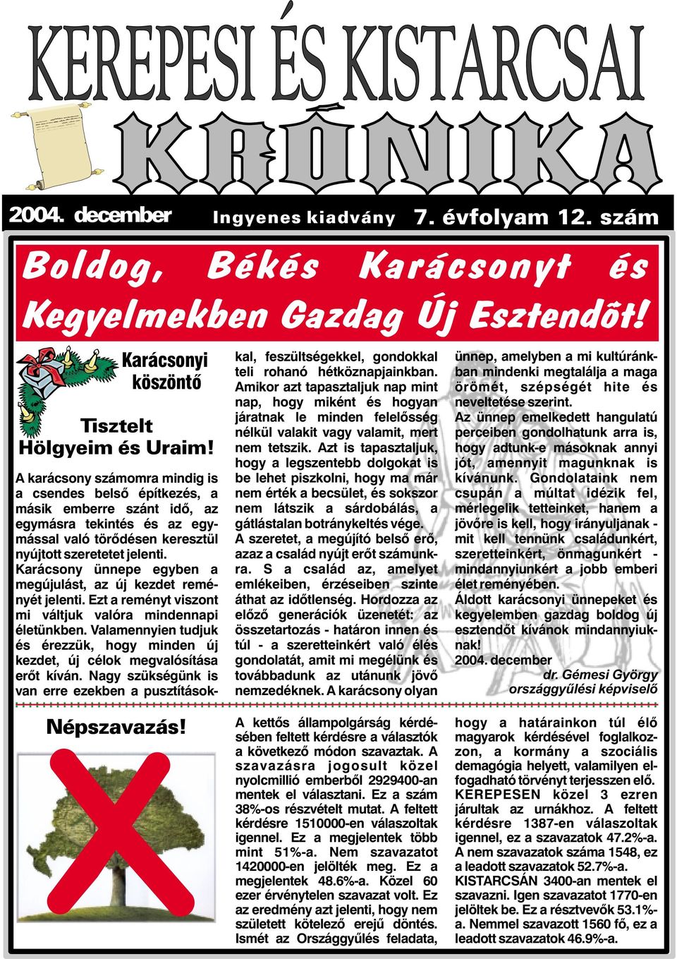 Karácsony ünnepe egyben a megújulást, az új kezdet reményét jelenti. Ezt a reményt viszont mi váltjuk valóra mindennapi életünkben.