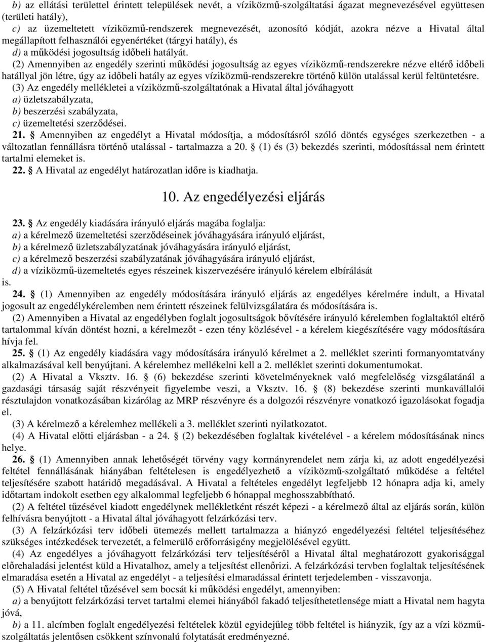 (2) Amennyiben az engedély szerinti működési jogosultság az egyes víziközmű-rendszerekre nézve eltérő időbeli hatállyal jön létre, úgy az időbeli hatály az egyes víziközmű-rendszerekre történő külön