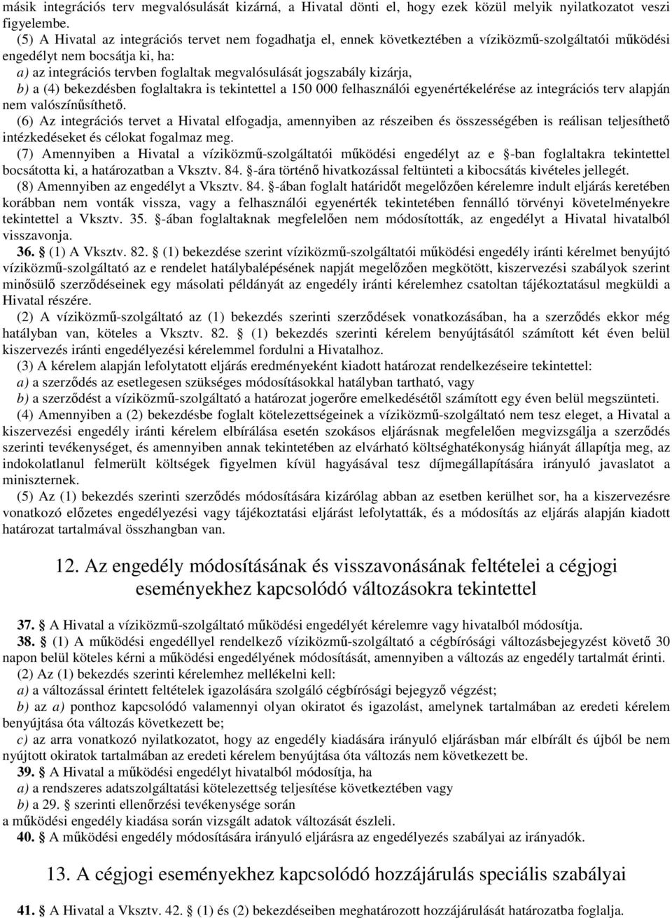 jogszabály kizárja, b) a (4) bekezdésben foglaltakra is tekintettel a 150 000 felhasználói egyenértékelérése az integrációs terv alapján nem valószínűsíthető.