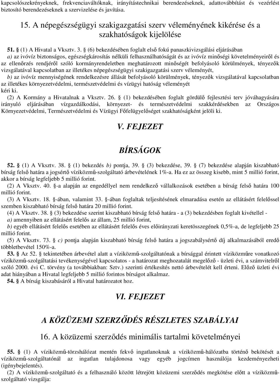 (6) bekezdésében foglalt első fokú panaszkivizsgálási eljárásában a) az ivóvíz biztonságos, egészségkárosítás nélküli felhasználhatóságát és az ivóvíz minőségi követelményeiről és az ellenőrzés