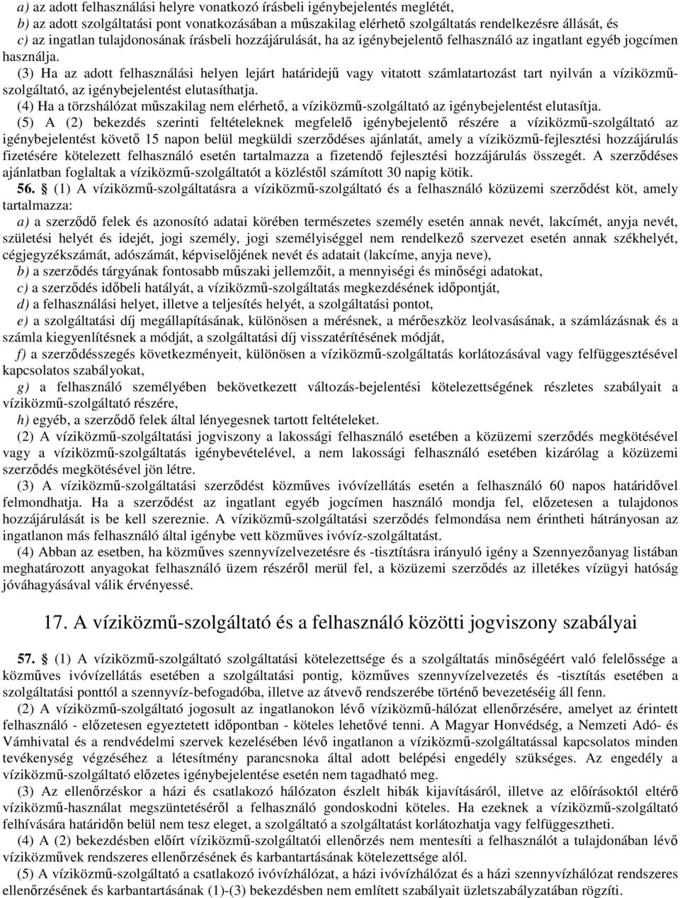 (3) Ha az adott felhasználási helyen lejárt határidejű vagy vitatott számlatartozást tart nyilván a víziközműszolgáltató, az igénybejelentést elutasíthatja.