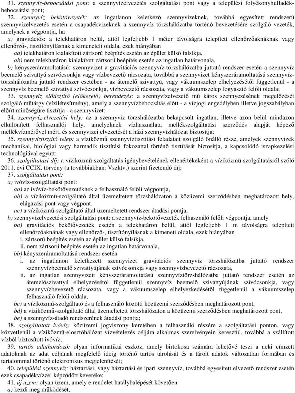 vezeték, amelynek a végpontja, ha a) gravitációs: a telekhatáron belül, attól legfeljebb 1 méter távolságra telepített ellenőrzőaknáknak vagy ellenőrző-, tisztítónyílásnak a kimeneteli oldala, ezek