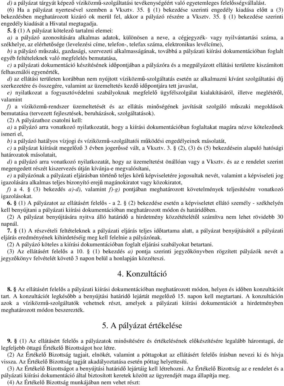 5. (1) A pályázat kötelező tartalmi elemei: a) a pályázó azonosítására alkalmas adatok, különösen a neve, a cégjegyzék- vagy nyilvántartási száma, a székhelye, az elérhetősége (levelezési címe,