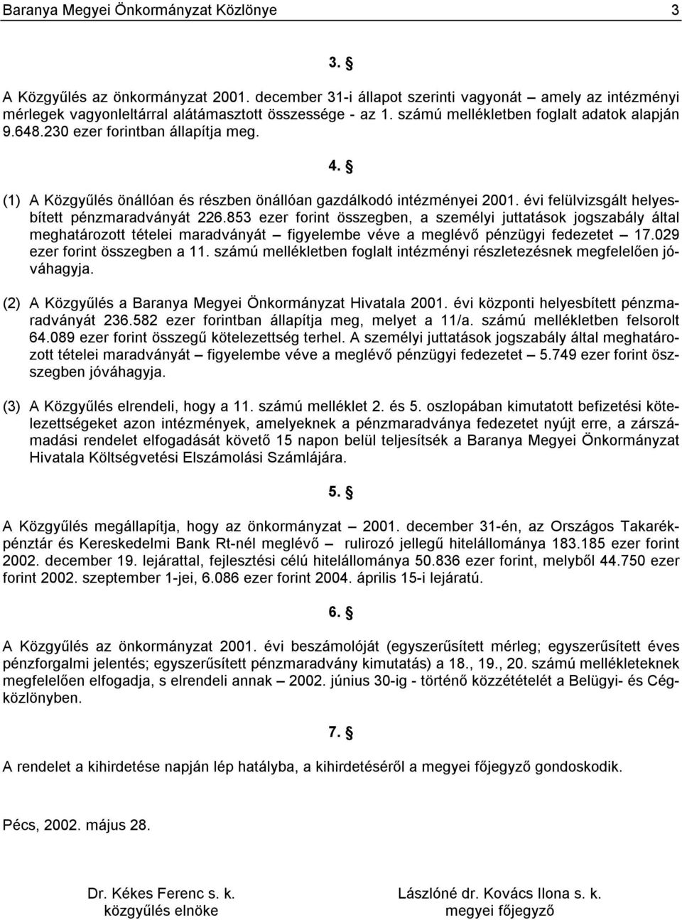 évi felülvizsgált helyesbített pénzmaradványát 226.853 ezer forint összegben, a személyi juttatások jogszabály által meghatározott tételei maradványát figyelembe véve a meglévő pénzügyi fedezetet 17.