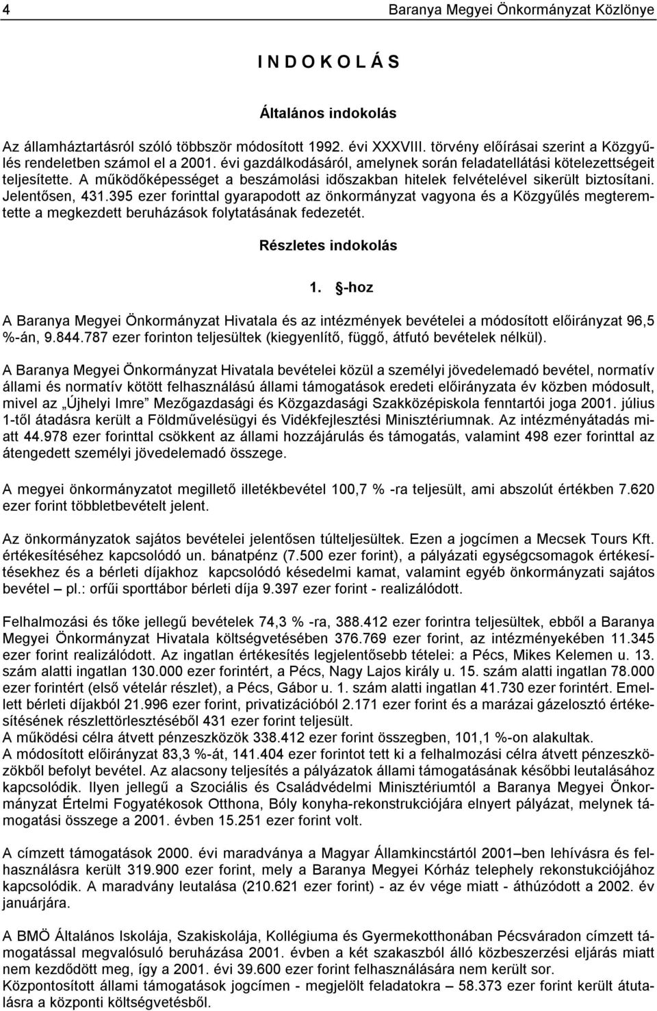 A működőképességet a beszámolási időszakban hitelek felvételével sikerült biztosítani. Jelentősen, 431.