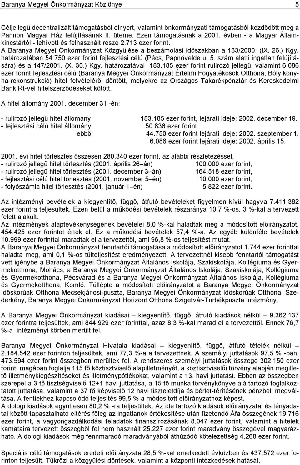 ) Kgy. határozatában 54.750 ezer forint fejlesztési célú (Pécs, Papnövelde u. 5. szám alatti ingatlan felújítására) és a 147/2001. (X. 30.) Kgy. határozatával 183.