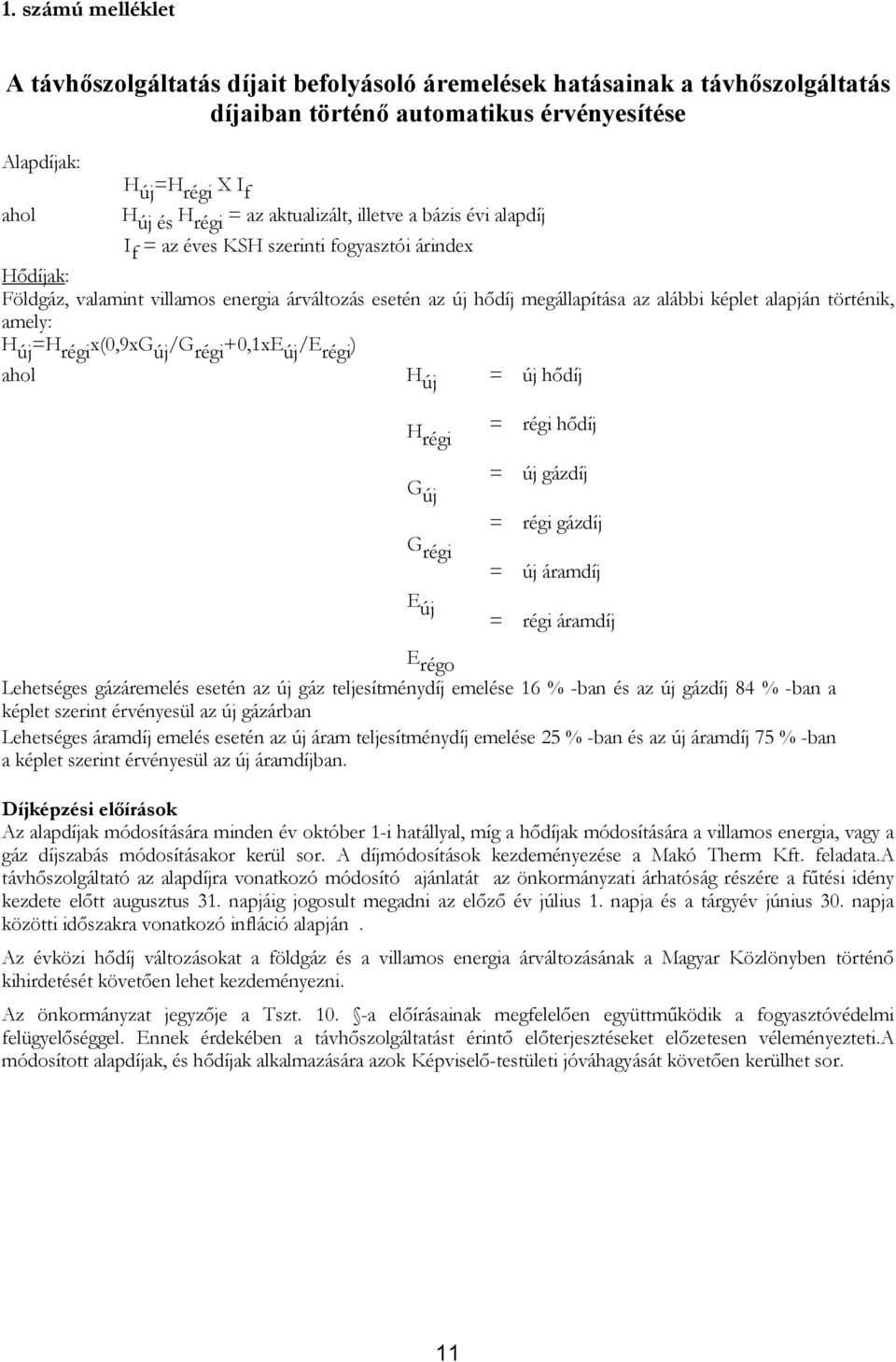 történik, amely: H új =H régi x(0,9xg új /G régi +0,1xE új /E régi ) ahol H új = új hődíj H régi G új G régi E új = = = = = régi hődíj új gázdíj régi gázdíj új áramdíj régi áramdíj E régo Lehetséges