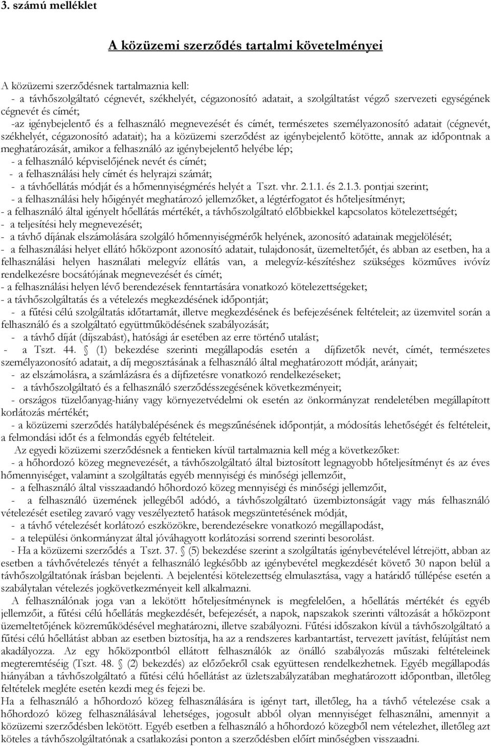 szerződést az igénybejelentő kötötte, annak az időpontnak a meghatározását, amikor a felhasználó az igénybejelentő helyébe lép; - a felhasználó képviselőjének nevét és címét; - a felhasználási hely