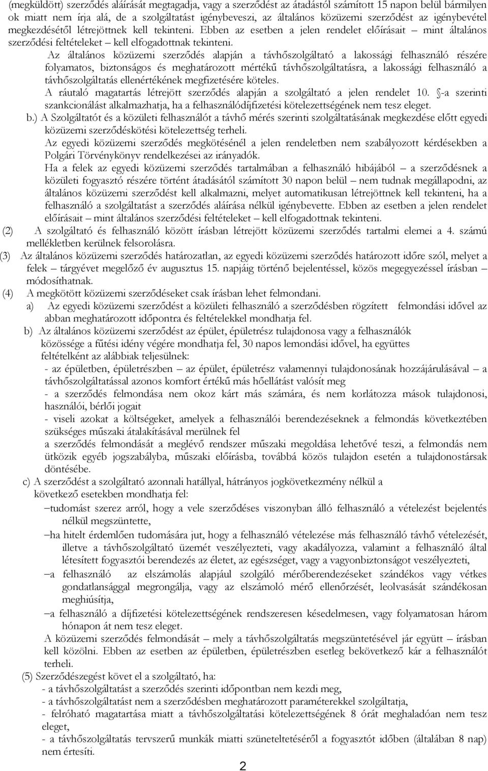 Az általános közüzemi szerződés alapján a távhőszolgáltató a lakossági felhasználó részére folyamatos, biztonságos és meghatározott mértékű távhőszolgáltatásra, a lakossági felhasználó a