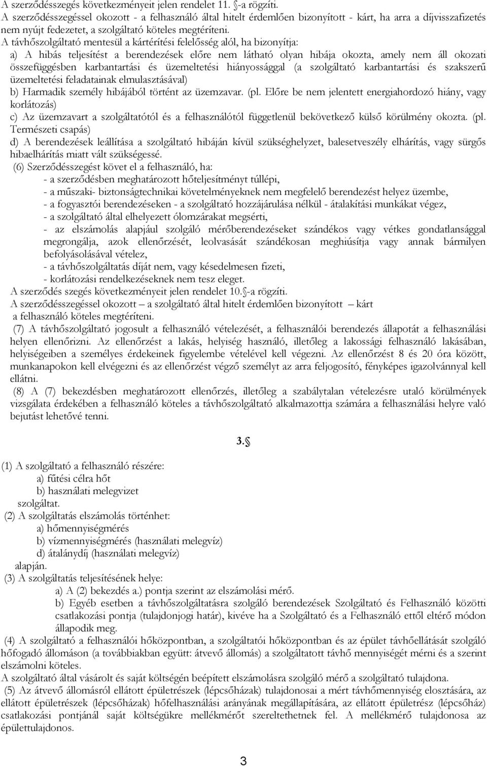 A távhőszolgáltató mentesül a kártérítési felelősség alól, ha bizonyítja: a) A hibás teljesítést a berendezések előre nem látható olyan hibája okozta, amely nem áll okozati összefüggésben