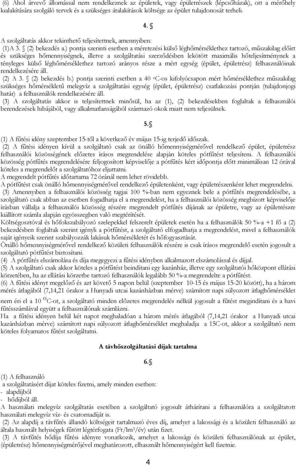 ) pontja szerinti esetben a méretezési külső léghőmérséklethez tartozó, műszakilag előírt és szükséges hőmennyiségnek, illetve a szolgáltatási szerződésben lekötött maximális hőteljesítménynek a