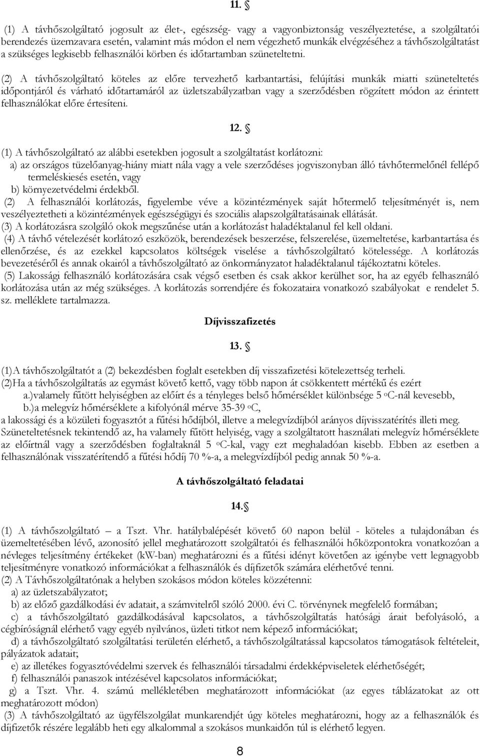 (2) A távhőszolgáltató köteles az előre tervezhető karbantartási, felújítási munkák miatti szüneteltetés időpontjáról és várható időtartamáról az üzletszabályzatban vagy a szerződésben rögzített