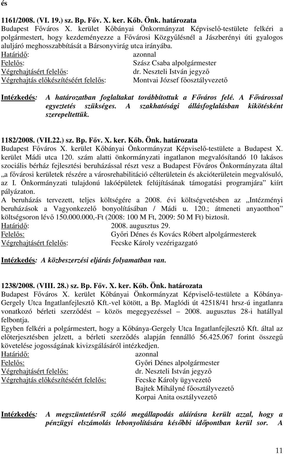 irányába. Szász Csaba alpolgármester Montvai József főosztályvezető Intézkedés: A határozatban foglaltakat továbbítottuk a Főváros felé. A Fővárossal egyeztetés szükséges.