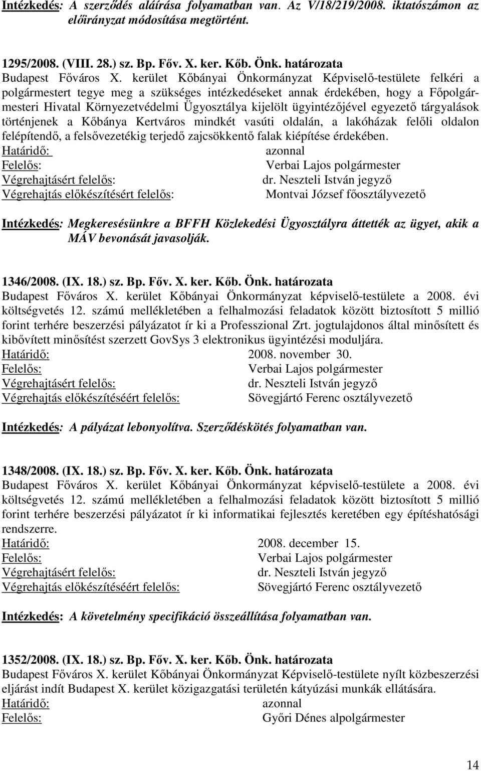 kerület Kőbányai Önkormányzat Képviselő-testülete felkéri a polgármestert tegye meg a szükséges intézkedéseket annak érdekében, hogy a Főpolgármesteri Hivatal Környezetvédelmi Ügyosztálya kijelölt