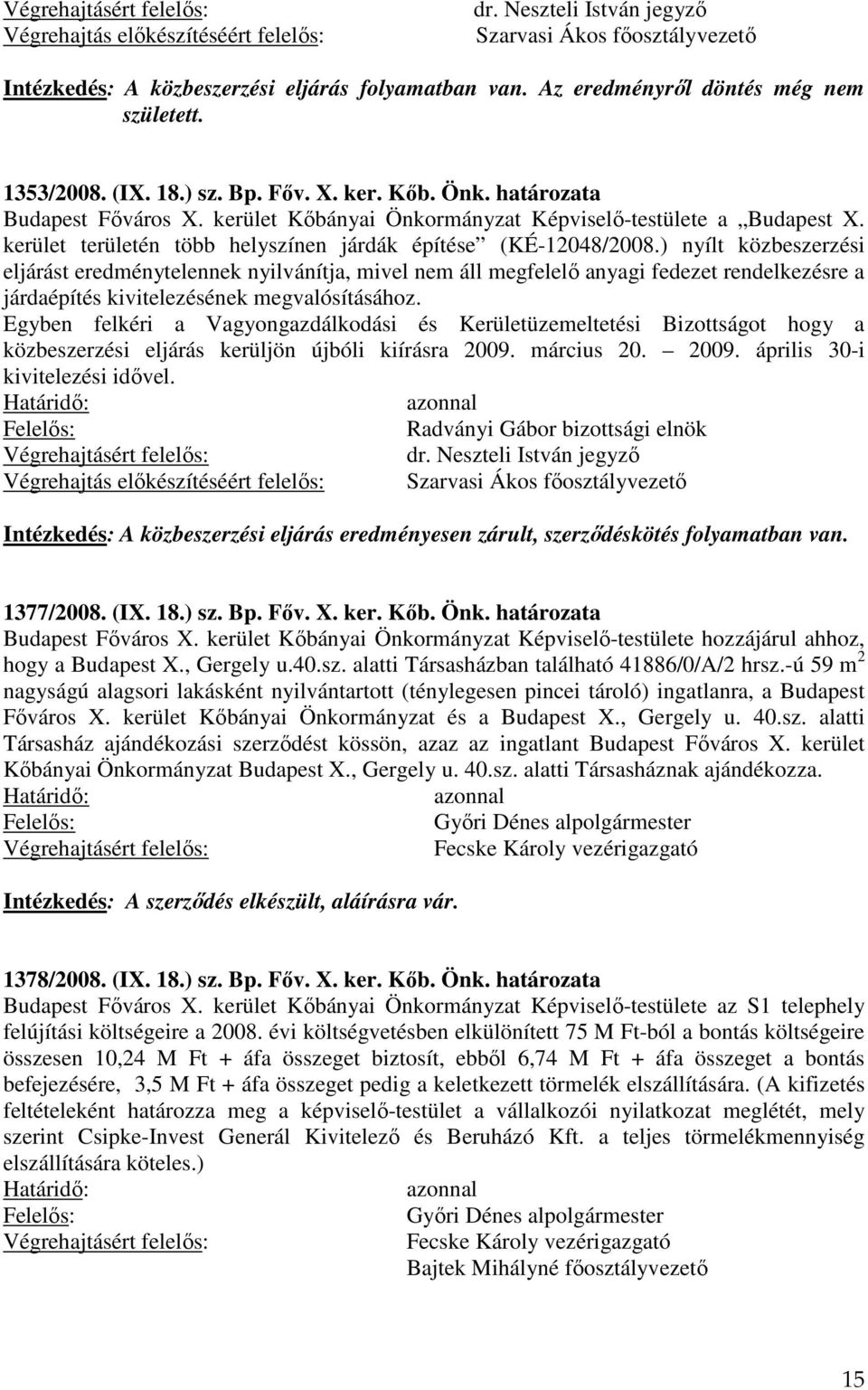 ) nyílt közbeszerzési eljárást eredménytelennek nyilvánítja, mivel nem áll megfelelő anyagi fedezet rendelkezésre a járdaépítés kivitelezésének megvalósításához.