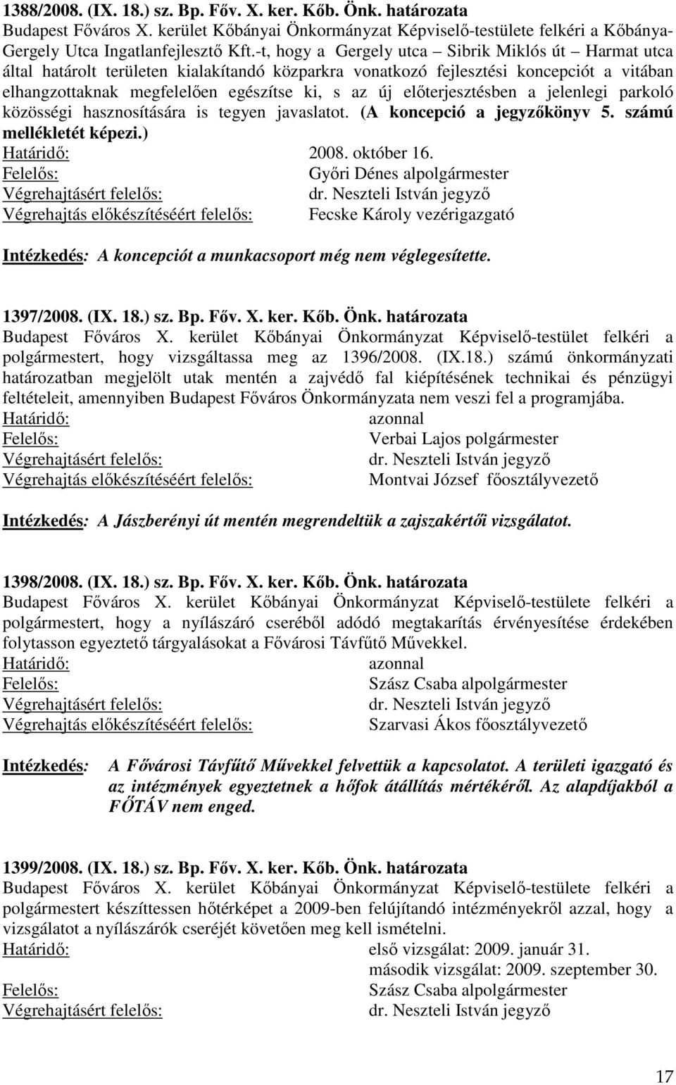 előterjesztésben a jelenlegi parkoló közösségi hasznosítására is tegyen javaslatot. (A koncepció a jegyzőkönyv 5. számú mellékletét képezi.) 2008. október 16.