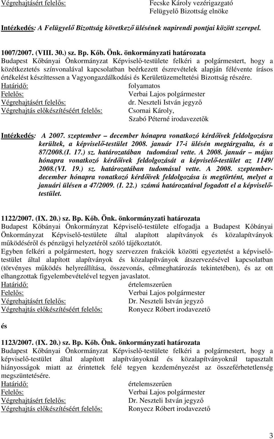 értékelést készíttessen a Vagyongazdálkodási és Kerületüzemeltetési Bizottság részére. folyamatos Csornai Károly, Szabó Péterné irodavezetők Intézkedés: A 2007.