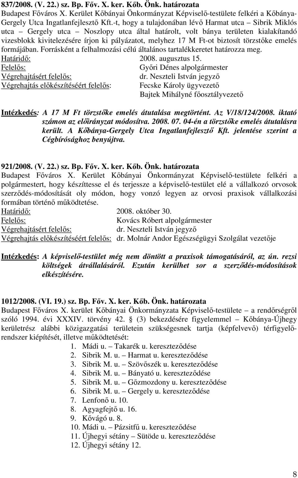 Ft-ot biztosít törzstőke emelés formájában. Forrásként a felhalmozási célú általános tartalékkeretet határozza meg. 2008. augusztus 15.