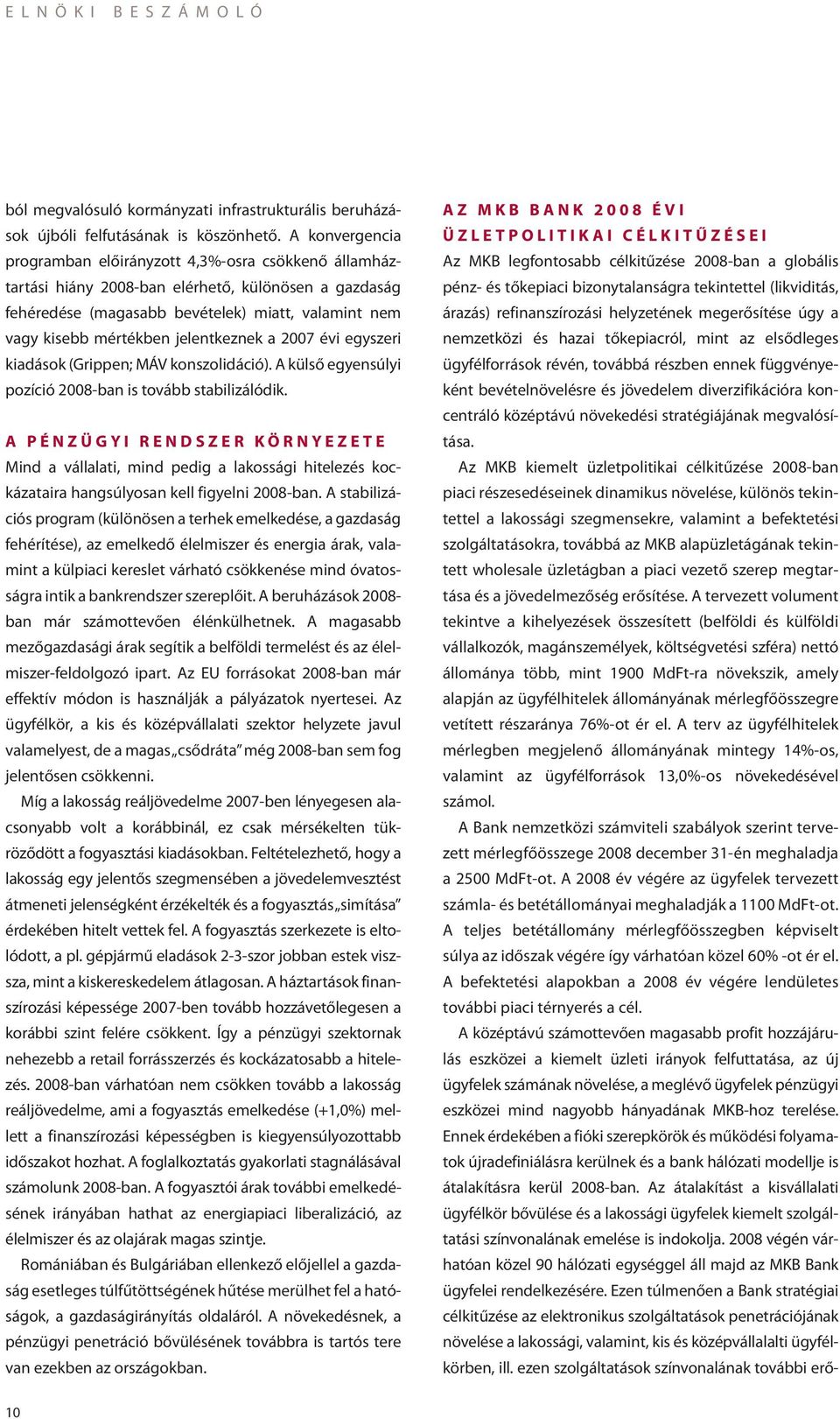 jelentkeznek a 2007 évi egyszeri kiadások (Grippen; MÁV konszolidáció). A külső egyensúlyi pozíció 2008-ban is tovább stabilizálódik.