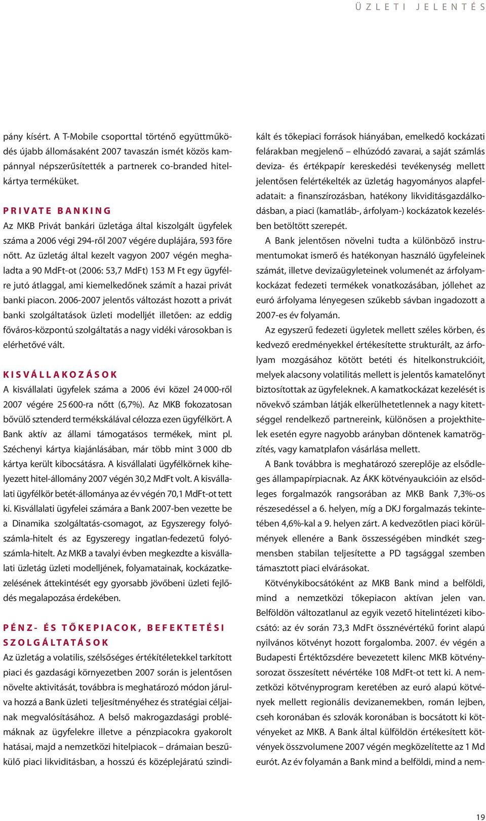 Az üzletág által kezelt vagyon 2007 végén meghaladta a 90 MdFt-ot (2006: 53,7 MdFt) 153 M Ft egy ügyfélre jutó átlaggal, ami kiemelkedőnek számít a hazai privát banki piacon.