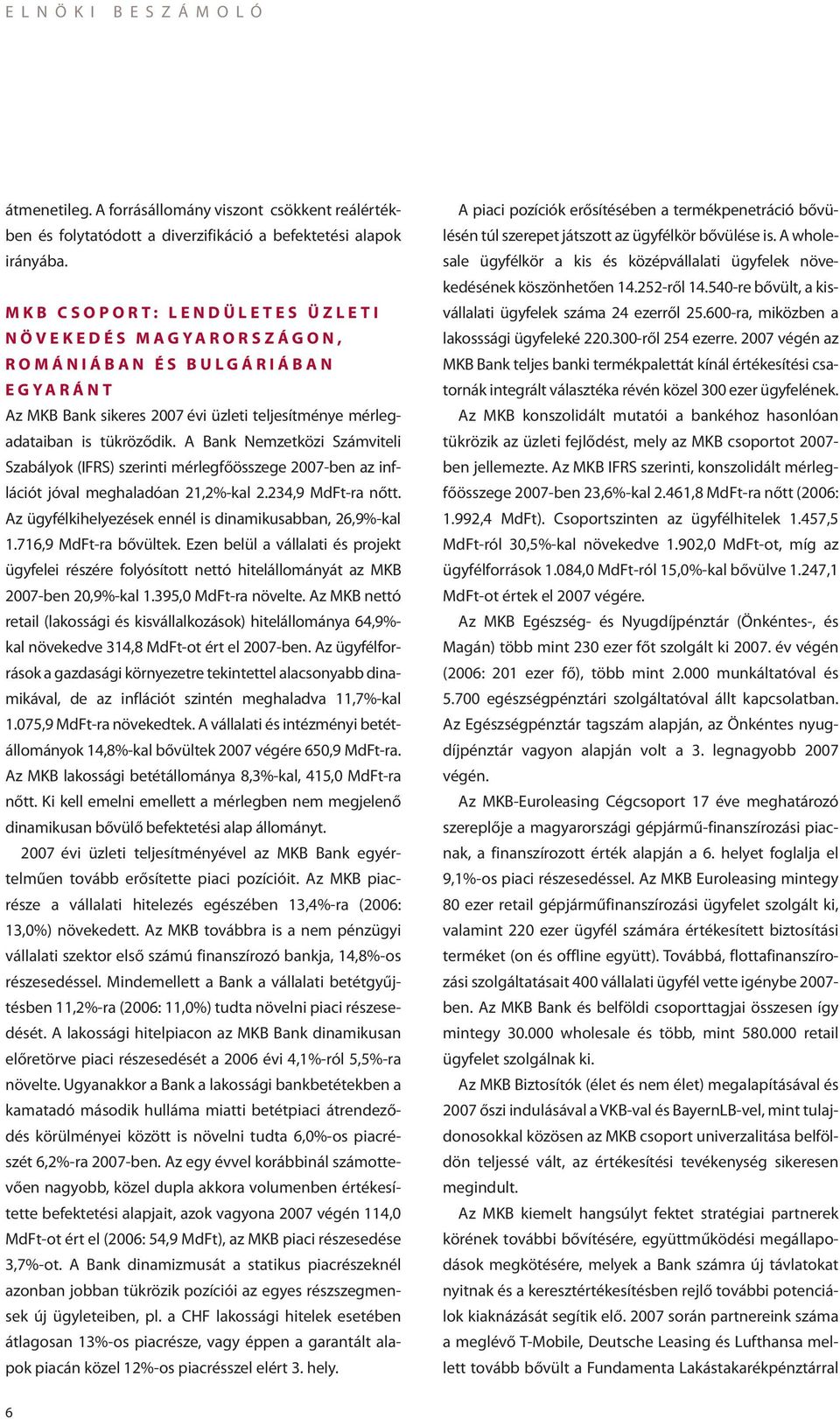 A Bank Nemzetközi Számviteli Szabályok (IFRS) szerinti mérlegfőösszege 2007-ben az inflációt jóval meghaladóan 21,2%-kal 2.234,9 MdFt-ra nőtt.