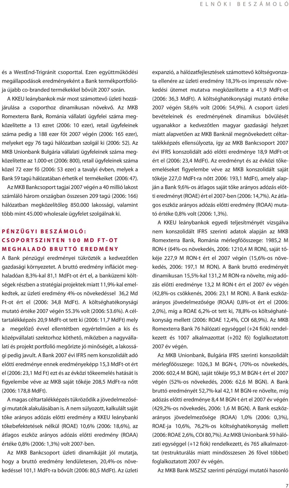 Az MKB Romexterra Bank, Románia vállalati ügyfelei száma meg - közelítette a 13 ezret (2006: 10 ezer), retail ügyfe leinek száma pedig a 188 ezer főt 2007 végén (2006: 165 ezer), melyeket egy 76 tagú