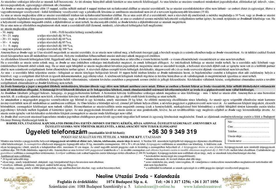 Az Iroda az utazás megkezdése elıtt 15 nappal, szállás nélküli utaknál 4 nappal írásban tett nyilatkozattal elállhat az utazási szerzıdéstıl, ha az utazást szerzıdéskötéskor elıre nem látható - az