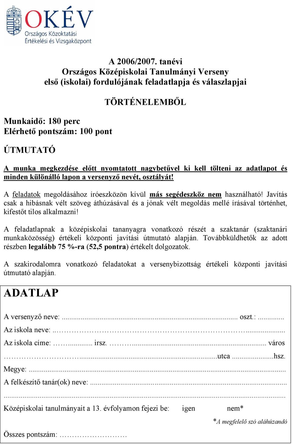 nyomtatott nagybetűvel ki kell tölteni az adatlapot és minden különálló lapon a versenyző nevét, osztályát! A feladatok megoldásához íróeszközön kívül más segédeszköz nem használható!