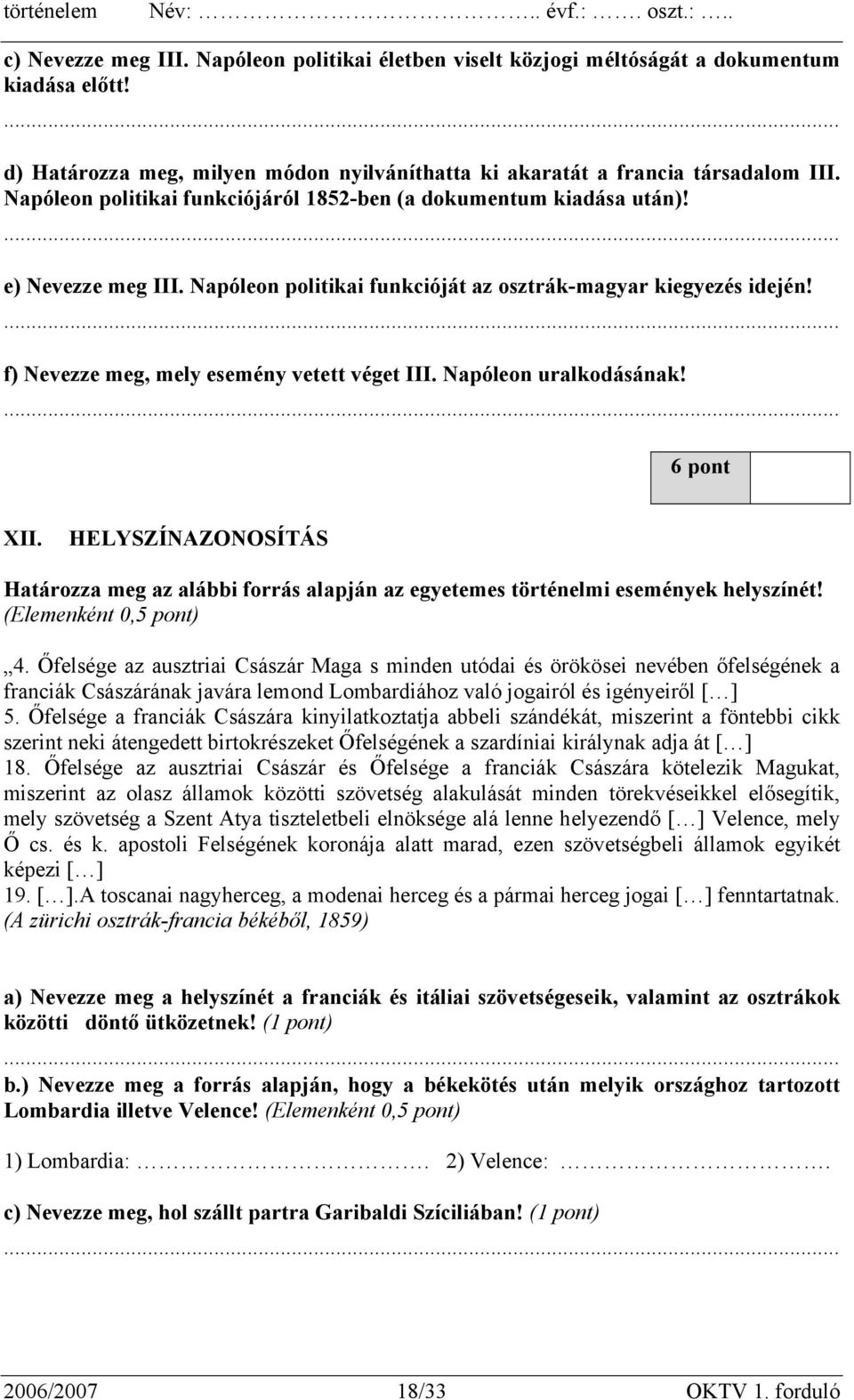 ... f) Nevezze meg, mely esemény vetett véget III. Napóleon uralkodásának!... 6 pont XII. HELYSZÍNAZONOSÍTÁS Határozza meg az alábbi forrás alapján az egyetemes történelmi események helyszínét!