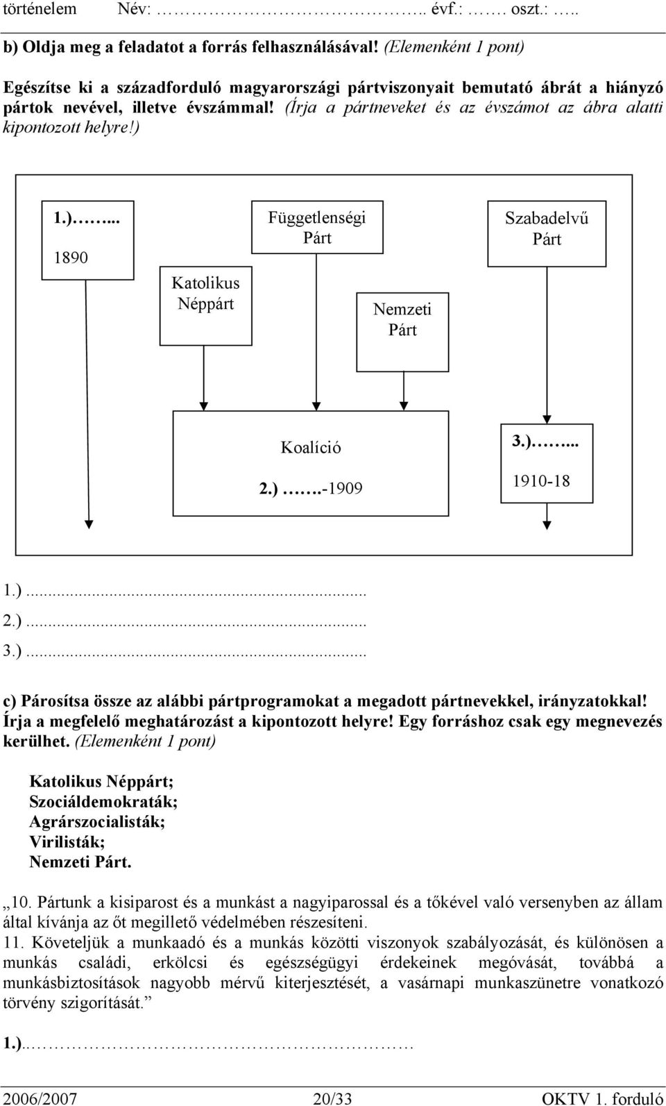 Írja a megfelelő meghatározást a kipontozott helyre! Egy forráshoz csak egy megnevezés kerülhet. (Elemenként 1 pont) Katolikus Néppárt; Szociáldemokraták; Agrárszocialisták; Virilisták; Nemzeti Párt.