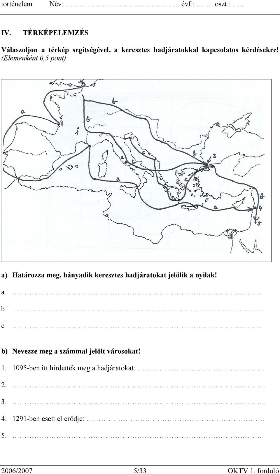 (Elemenként 0,5 pont) a) Határozza meg, hányadik keresztes hadjáratokat jelölik a nyilak!