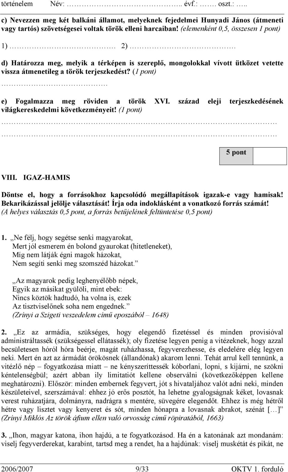 század eleji terjeszkedésének világkereskedelmi következményeit! (1 pont) 5 pont VIII. IGAZ-HAMIS Döntse el, hogy a forrásokhoz kapcsolódó megállapítások igazak-e vagy hamisak!