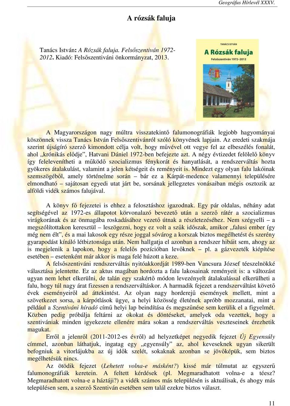 Az eredeti szakmája szerint újságíró szerző kimondott célja volt, hogy művével ott vegye fel az elbeszélés fonalát, ahol krónikás elődje, Hatvani Dániel 1972-ben befejezte azt.