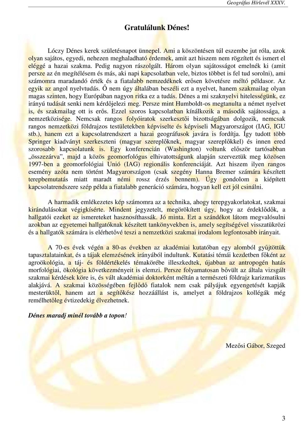 Három olyan sajátosságot emelnék ki (amit persze az én megítélésem és más, aki napi kapcsolatban vele, biztos többet is fel tud sorolni), ami számomra maradandó érték és a fiatalabb nemzedéknek