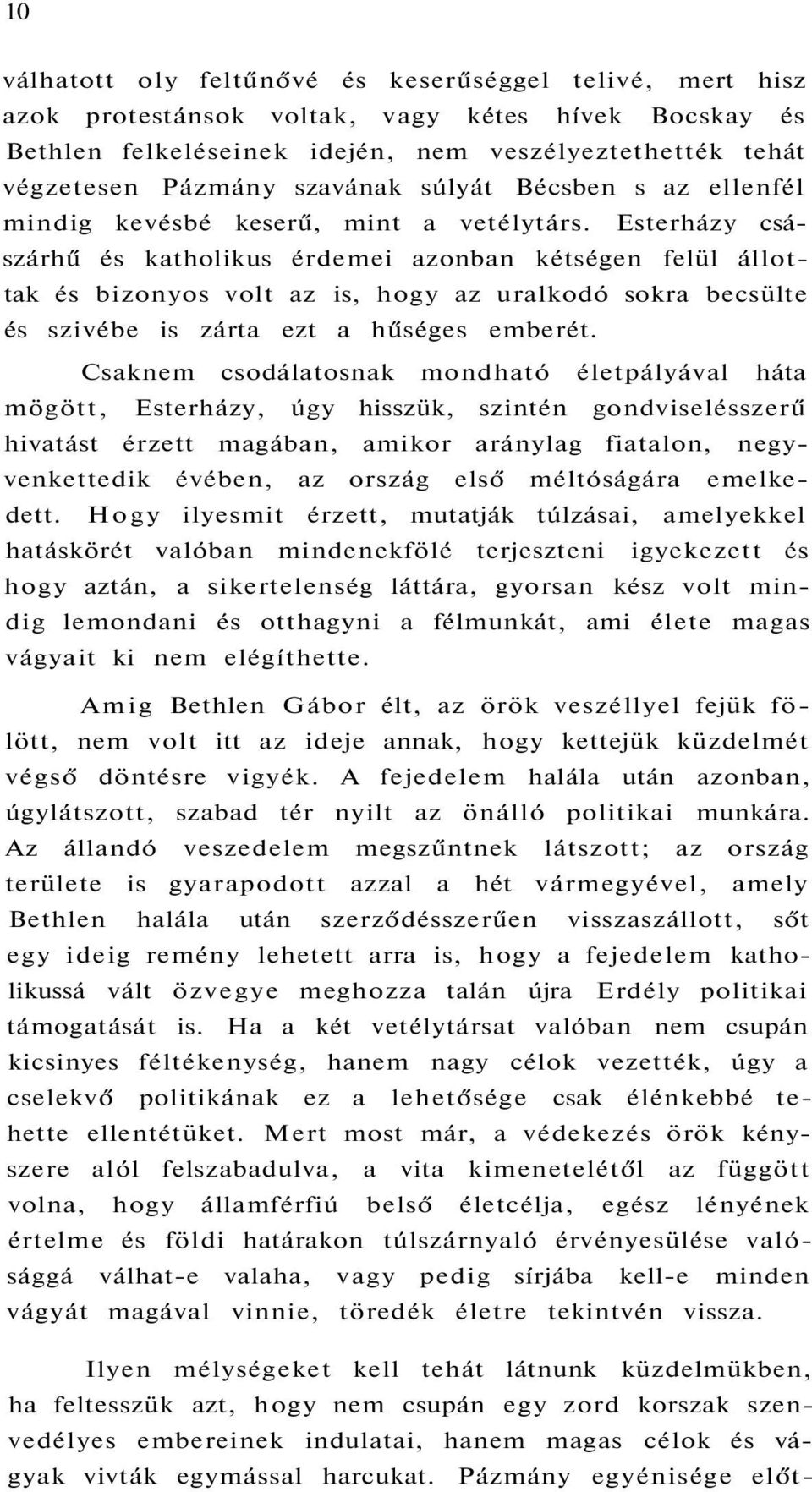 Esterházy császárhű és katholikus érdemei azonban kétségen felül állottak és bizonyos volt az is, hogy az uralkodó sokra becsülte és szivébe is zárta ezt a hűséges emberét.