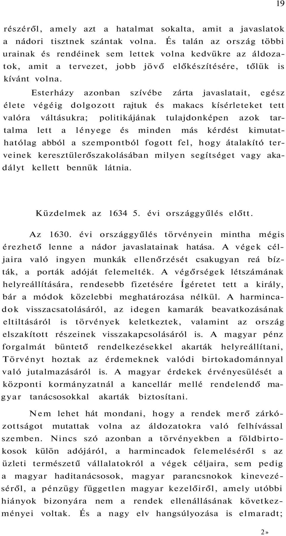 Esterházy azonban szívébe zárta javaslatait, egész élete végéig dolgozott rajtuk és makacs kísérleteket tett valóra váltásukra; politikájának tulajdonképen azok tartalma lett a lényege és minden más