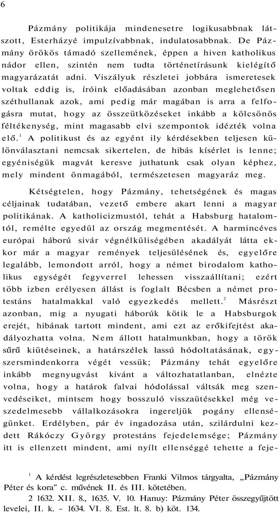 Viszályuk részletei jobbára ismeretesek voltak eddig is, íróink előadásában azonban meglehetősen széthullanak azok, ami pedig már magában is arra a felfogásra mutat, hogy az összeütközéseket inkább a