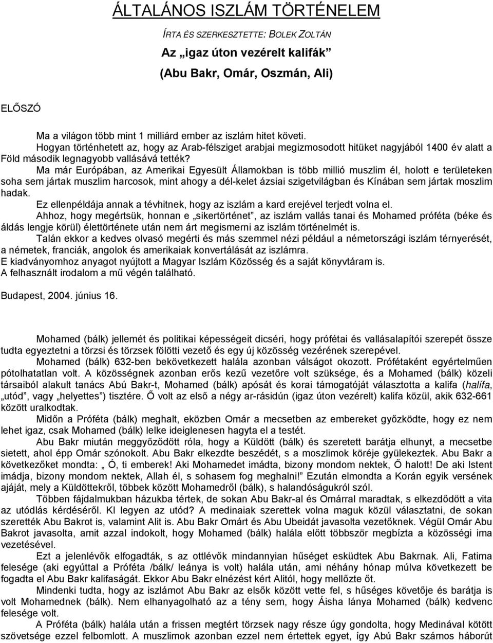 Ma már Európában, az Amerikai Egyesült Államokban is több millió muszlim él, holott e területeken soha sem jártak muszlim harcosok, mint ahogy a dél-kelet ázsiai szigetvilágban és Kínában sem jártak