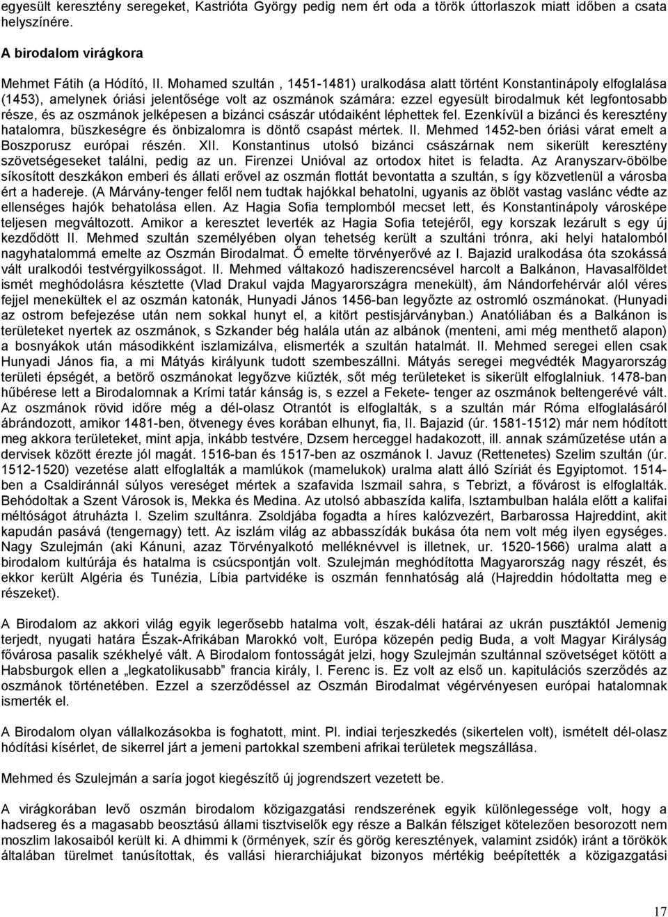 oszmánok jelképesen a bizánci császár utódaiként léphettek fel. Ezenkívül a bizánci és keresztény hatalomra, büszkeségre és önbizalomra is döntő csapást mértek. II.