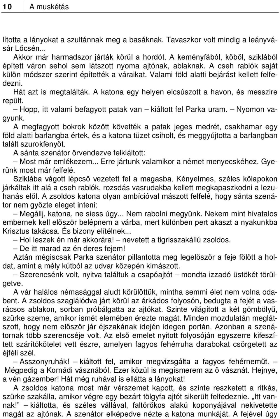 Valami föld alatti bejárást kellett felfedezni. Hát azt is megtalálták. A katona egy helyen elcsúszott a havon, és messzire repült. Hopp, itt valami befagyott patak van kiáltott fel Parka uram.