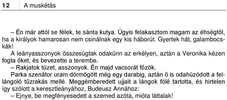 Rakjatok tüzet, asszonyok. Én majd vacsorát főzök. Parka szenátor uram dörmögött még egy darabig, aztán ő is odahúzódott a fellángoló tűzrakás mellé.