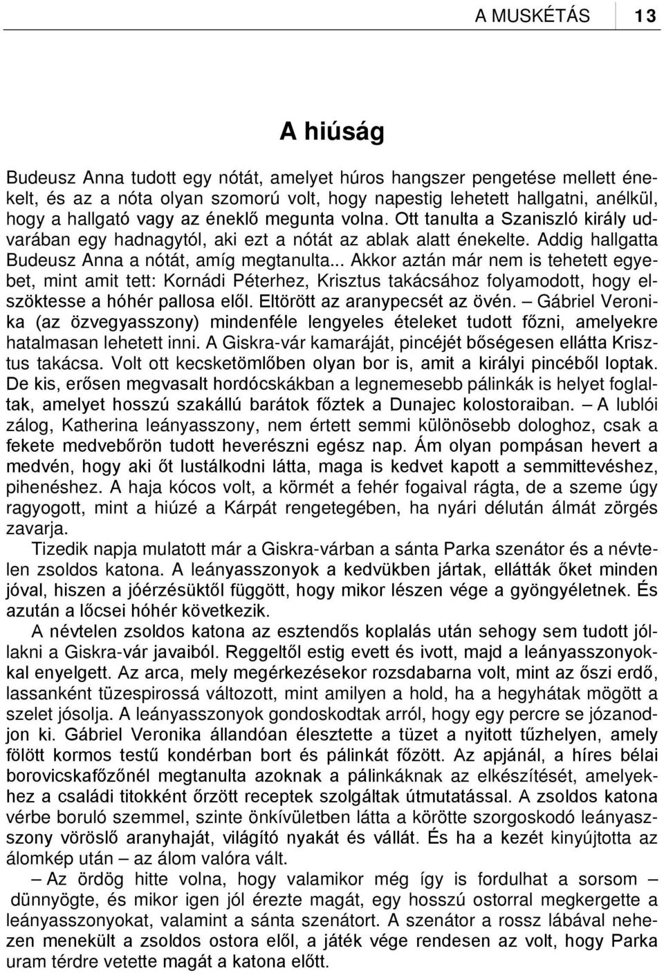 .. Akkor aztán már nem is tehetett egyebet, mint amit tett: Kornádi Péterhez, Krisztus takácsához folyamodott, hogy elszöktesse a hóhér pallosa elől. Eltörött az aranypecsét az övén.